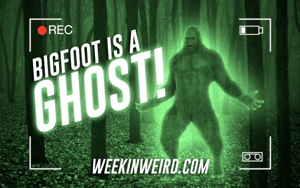 bigfoot-is-a-ghost-interdimensional-sasquatch-week-in-weird
